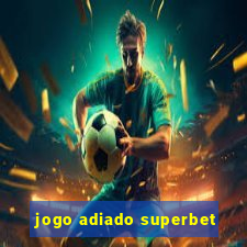 jogo adiado superbet